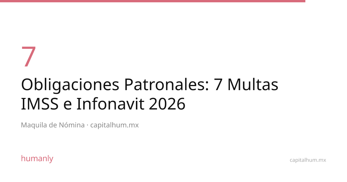 Obligaciones Patronales: 7 Multas IMSS e Infonavit 2026